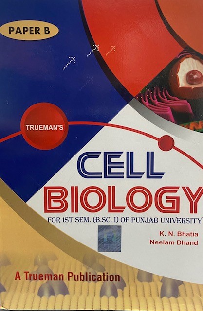 Truemans Cell Biology For 1st Sem. (B.Sc. 1) P.U. by K.N. Bhatia & Neelam Dhand Edition 2021