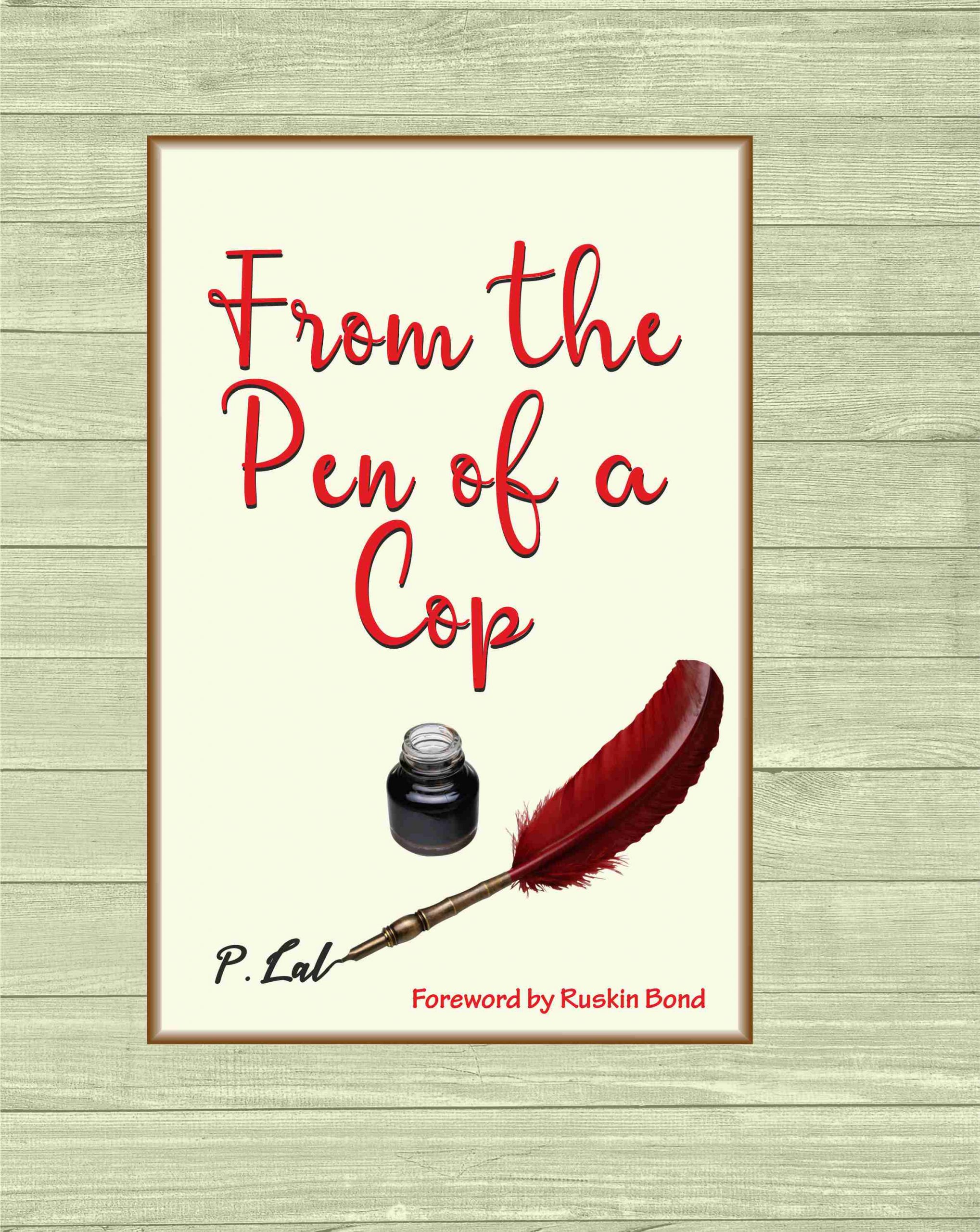 From the Pen of a Cop (Foreword by Ruskin Bond) by P. Lal.