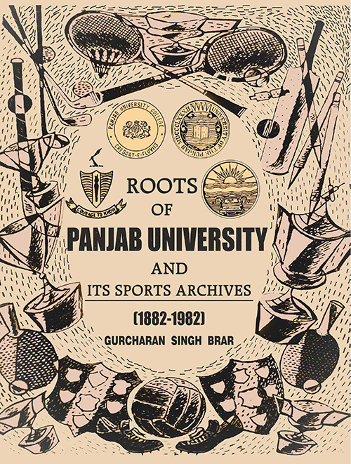 Roots of Panjab University and Its Sports Archives (1882-1982) by Gurcharan Singh Brar (Mohindra Publishing House) Hardcover 2017
