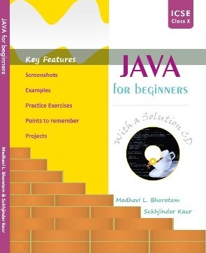 Java for Beginners (With a Solution CD) for ICSE Class-10th by Madhavi L. Bharatam and Sukhjinder Kaur (Mohindra Publishing House) second Edition 2018